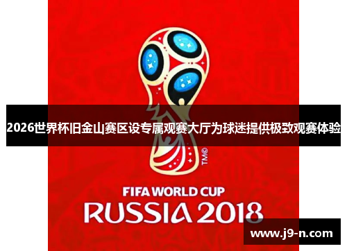 2026世界杯旧金山赛区设专属观赛大厅为球迷提供极致观赛体验