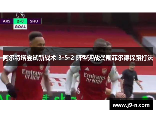阿尔特塔尝试新战术 3-5-2 阵型迎战曼斯菲尔德探路打法