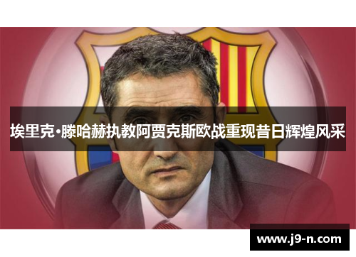 埃里克·滕哈赫执教阿贾克斯欧战重现昔日辉煌风采